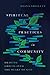 Spiritual Practices in Community: Drawing Groups into the Heart of God