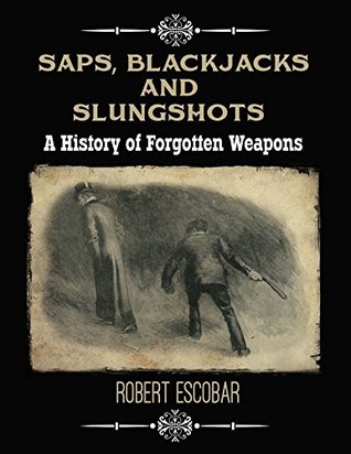 Saps, Blackjacks and Slungshots: A History of Forgotten Weapons (Kindle Edition)