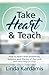 Take Heart and Teach: How to teach with excellence, balance, and the joy of the Lord (even when things are crazy)