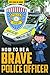 How to be a Brave Police Officer by Jordan Collins