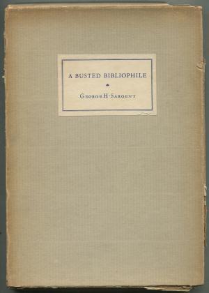 A Busted Bibliophile and his Books: Being a Most Delectable History of the Diverting Adventures of That Renowned Book-collector A. Edward Newton ...