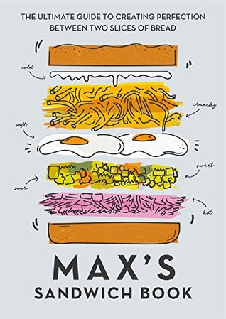 Max's Sandwich Book: The Ultimate Guide to Creating Perfection Between Two Slices of Bread (Kindle Edition)