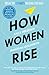 How Women Rise by Marshall Goldsmith How Women Rise by Marshall Goldsmith