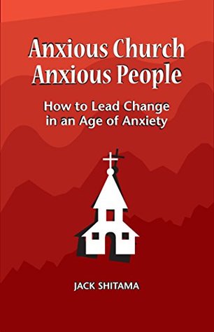 Anxious Church, Anxious People: How to Lead Change in an Age of Anxiety (Kindle Edition)