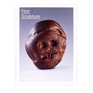 First Sculpture: Handaxe to Figure Stone (Hardcover)
