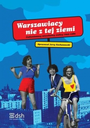 Warszawiacy nie z tej ziemi. Cudzoziemscy mieszkańcy stolicy 1945-1989