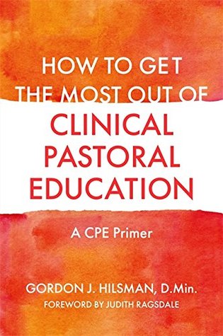 How to Get the Most Out of Clinical Pastoral Education: A CPE Primer (Kindle Edition)