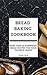 Bread Baking Cookbook: More than 50 Homemade Bread Recipes for Your Favorite Family (Easy Meal Book 18)