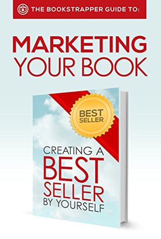The BookStrapper Guide to Marketing Your Book: Creating a Bestseller By Yourself (Kindle Edition)