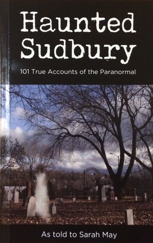 Haunted Sudbury: 101 True Accounts of the Paranormal