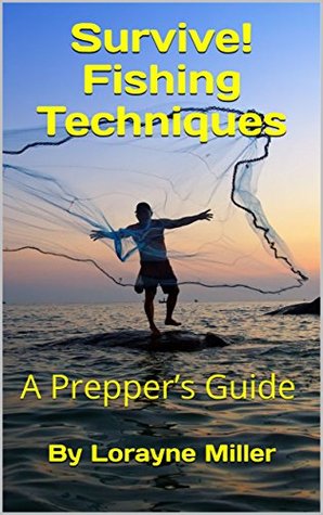 Survive! Fishing Techniques : A Prepper’s Guide (Kindle Edition)
