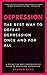 Depression: The Best Ways to Defeat Depression Once And For All
