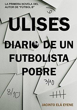 ULISES : Diario de un futbolista pobre (La otra cara del fútbol nº 2) (Spanish Edition)