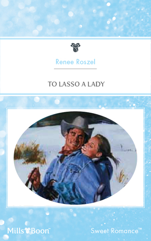 To Lasso A Lady By Renee Roszel