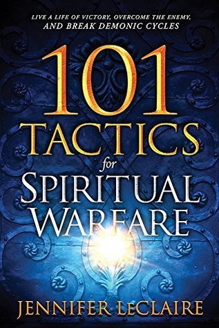 101 Tactics for Spiritual Warfare: Live a Life of Victory, Overcome the Enemy, and Break Demonic Cycles (Kindle Edition)