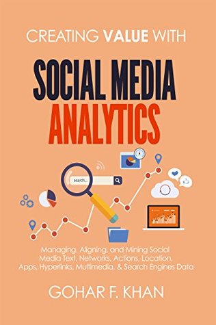 Creating Value With Social Media Analytics: Managing, Aligning, and Mining Social Media Text, Networks, Actions, Location, Apps, Hyperlinks, Multimedia, & Search Engines Data (Kindle Edition)