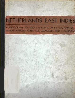 Netherlands East Indies: A Bibliography of Books Published after 1930 and Periodical Articles after 1932, Available in U.S. Libraries
