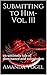 Submitting to Him- Vol. III...