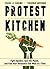 Protest Kitchen: Fight Injustice, Save the Planet, and Fuel Your Resistance One Meal at a Time