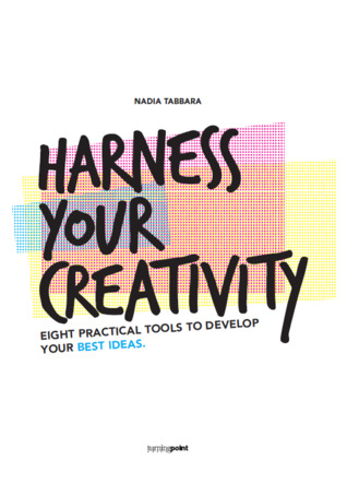Harness Your Creativity: Eight Practical Tools To Develop Your Best Ideas