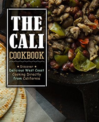 The Cali Cookbook: Discover Delicious West Coast Cooking Directly from California (Kindle Edition)