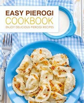 Easy Pierogi Cookbook: Enjoy Delicious Pierogi Recipes (Kindle Edition)