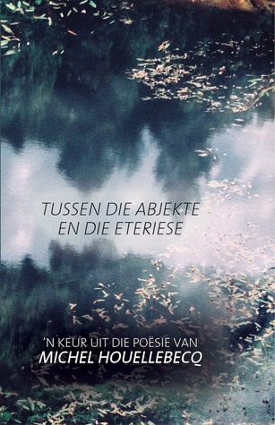 Tussen die abjekte en die eteriese: ’n Keur uit die poësie van Michel Houellebecq