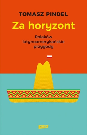 Za horyzont. Polaków latynoamerykańskie przygody