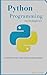 Python Programming: For the Beginners (An Introduction to the Python Computer Language and Computer Programming)