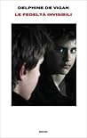 Le fedeltà invisibili by Delphine de Vigan