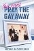 You Can't Pray the Gay Away by Michael Zakar
