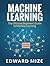 Machine Learning: The Ultimate Beginner's Guide to Machine Learning