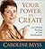 Your Power to Create: From Wishful Thinking to True Manifestation