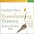 Transforming Trauma A Seven Step Process for Spiritual Healing by Caroline Myss