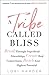 A Tribe Called Bliss: Break Through Superficial Friendships, Create Real Connections, Reach Your Highest Potential