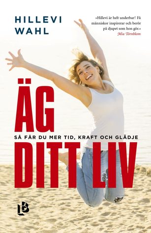 Äg ditt liv : så får du mer tid, kraft och glädje