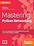 Mastering Python Networking...