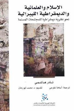 الإسلام والعلمانية والديمقراطية الليبرالية: نحو نظرية ديمقراطية للمجتمعات المسلمة