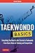 Taekwondo Basics: Everything You Need to Get Started in Taekwondo - from Basic Kicks to Training and Competition (Tuttle Martial Arts Basics)