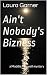 Ain't Nobody's Bizness by Laura Garner Ain't Nobody's Bizness by Laura Garner