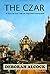 The Czar: A tale of the Time of the First Napoleon
