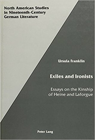 Exiles and Ironists: Essays on the Kinship of Heine and Laforgue (North American Studies in Nineteenth-Century German Literature and Culture)