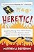 Heretic!: An LGBTQ-Affirming, Divine Violence-Denying, Christian Universalist's Responses to Some of Evangelical Christianity's Most Pressing Concerns