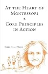 At the Heart of Montessori II: Core Principles in Action