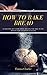 How to Bake Bread: 52 Recip...