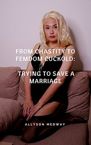 From Chastity to FemDom Cuckold: Trying to save a Marriage (Kindle Edition)