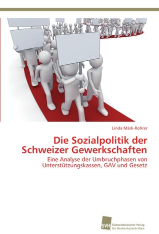 Die Sozialpolitik der Schweizer Gewerkschaften: Eine Analyse der Umbruchphasen von Unterstützungskassen, GAV und Gesetz