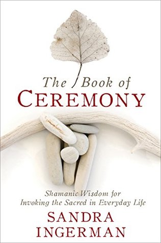 The Book of Ceremony: Shamanic Wisdom for Invoking the Sacred in Everyday Life (Kindle Edition)