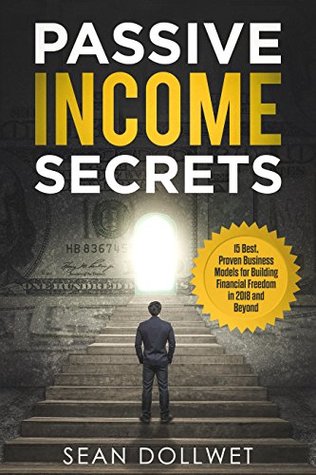 Passive Income: Secrets - 15 Best, Proven Business Models for Building Financial Freedom in 2018 and Beyond (Dropshipping, Affiliate Marketing, Investing)