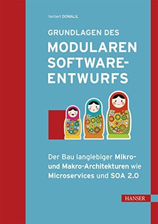 Grundlagen des modularen Softwareentwurfs: Der Bau langlebiger Mikro- und Makro-Architekturen wie Microservices und SOA 2.0 (German Edition)